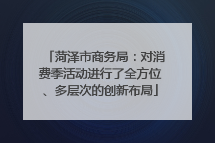 菏泽市商务局：对消费季活动进行了全方位、多层次的创新布局
