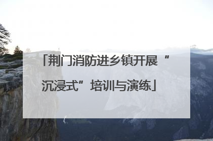 荆门消防进乡镇开展“沉浸式”培训与演练