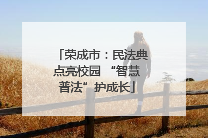 荣成市：民法典点亮校园 “智慧普法”护成长