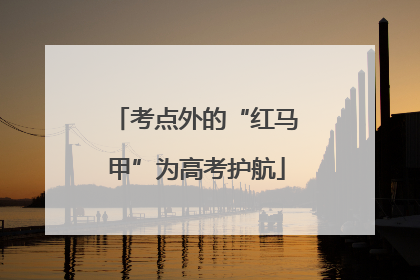 考点外的“红马甲”为高考护航