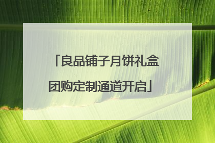 良品铺子月饼礼盒团购定制通道开启