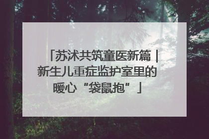 苏沭共筑童医新篇｜新生儿重症监护室里的暖心“袋鼠抱”