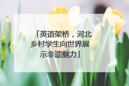 英语架桥，河北乡村学生向世界展示非遗魅力