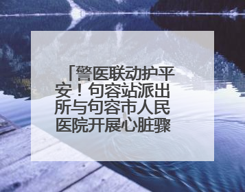 警医联动护平安！句容站派出所与句容市人民医院开展心脏骤停急救演练
