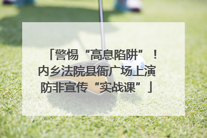 警惕“高息陷阱”！内乡法院县衙广场上演防非宣传“实战课”
