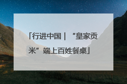 行进中国｜“皇家贡米”端上百姓餐桌