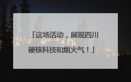 这场活动，展现四川硬核科技和烟火气！