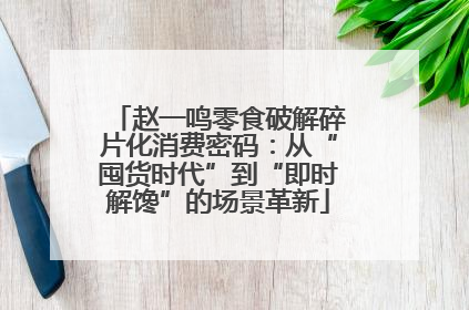 赵一鸣零食破解碎片化消费密码：从“囤货时代”到“即时解馋”的场景革新
