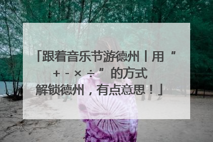 跟着音乐节游德州丨用“+ - × ÷ ”的方式解锁德州，有点意思！