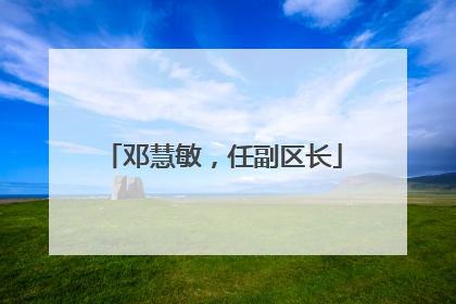 邓慧敏，任副区长