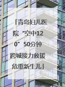 青岛妇儿医院“空中120”50分钟跨城接力救援危重新生儿