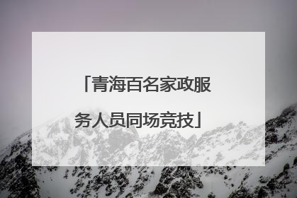 青海百名家政服务人员同场竞技