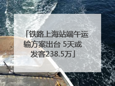 铁路上海站端午运输方案出台 5天或发客238.5万