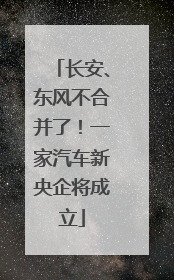 长安、东风不合并了！一家汽车新央企将成立