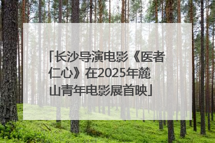 长沙导演电影《医者仁心》在2025年麓山青年电影展首映