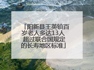 阳新县王英镇百岁老人多达13人 超过联合国规定的长寿地区标准