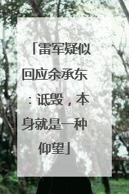 雷军疑似回应余承东：诋毁，本身就是一种仰望