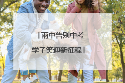 雨中告别中考 学子笑迎新征程