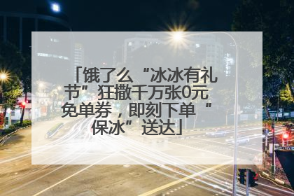饿了么“冰冰有礼节”狂撒千万张0元免单券，即刻下单“保冰”送达