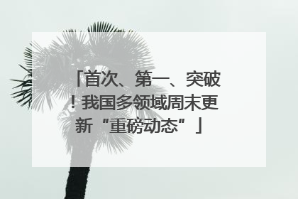 首次、第一、突破！我国多领域周末更新“重磅动态”