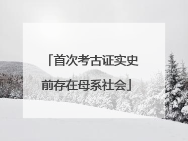 首次考古证实史前存在母系社会