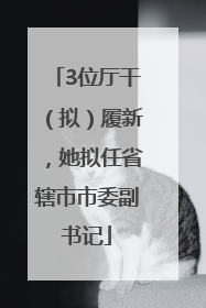 3位厅干（拟）履新，她拟任省辖市市委副书记