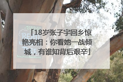 18岁张子宇回乡惊艳亮相：你看她一战倾城，有谁知背后艰辛