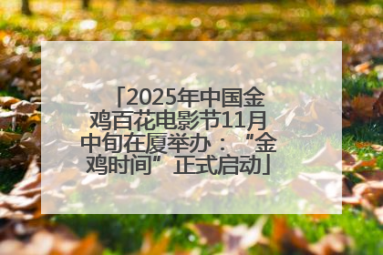 2025年中国金鸡百花电影节11月中旬在厦举办：“金鸡时间”正式启动