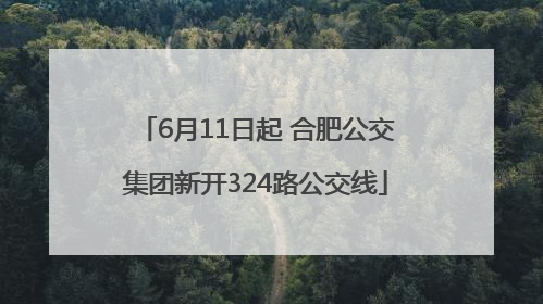 6月11日起 合肥公交集团新开324路公交线
