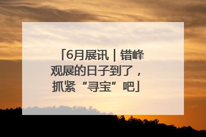 6月展讯｜错峰观展的日子到了，抓紧“寻宝”吧