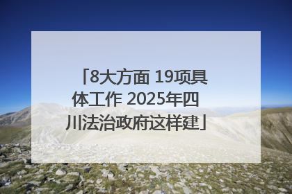8大方面 19项具体工作 2025年四川法治政府这样建