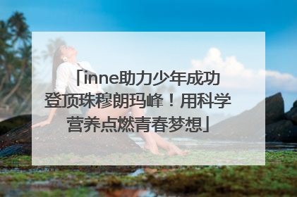 inne助力少年成功登顶珠穆朗玛峰！用科学营养点燃青春梦想